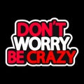 DonÃ¢â¬â¢t worry, be crazy, isolated sticker, words design template, vector illustration